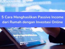 5 Cara Menghasilkan Passive Income dari Rumah dengan Investasi Online