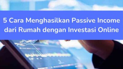 5 Cara Menghasilkan Passive Income dari Rumah dengan Investasi Online