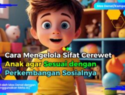 3 Cara Mengelola Sifat Cerewet pada Anak agar Sesuai dengan Perkembangan Sosialnya