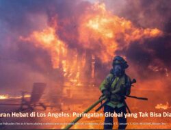 Kebakaran Hebat di Los Angeles; Peringatan Global yang Tak Bisa Diabaikan